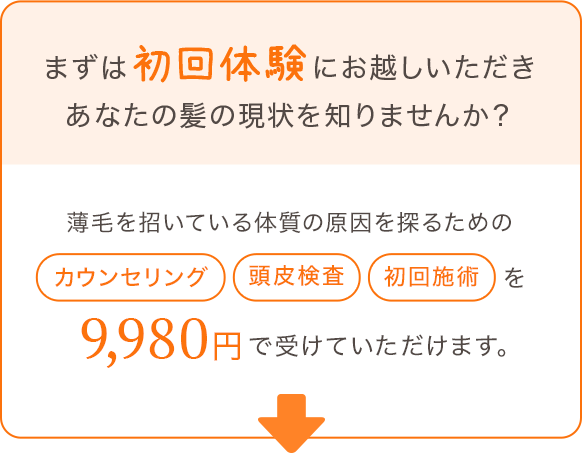 まずは初回体験にお越しいただきあなたの髪の現状を知りませんか？